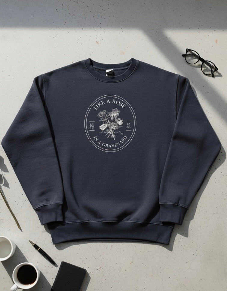 Like a Rose in a Graveyard Sweatshirt