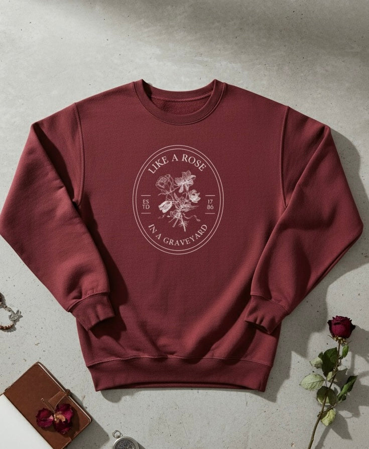 Like a Rose in a Graveyard Sweatshirt
