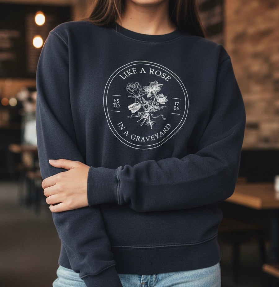 Like a Rose in a Graveyard Sweatshirt