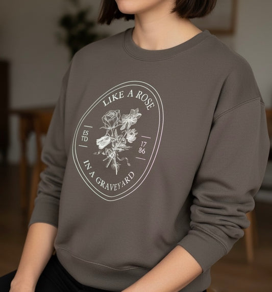Like a Rose in a Graveyard Sweatshirt